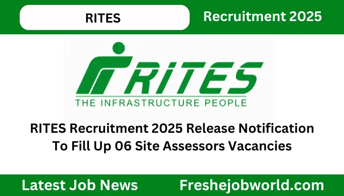 RITES Recruitment 2025 Release Notification To Fill Up 06 Site Assessors Vacancies