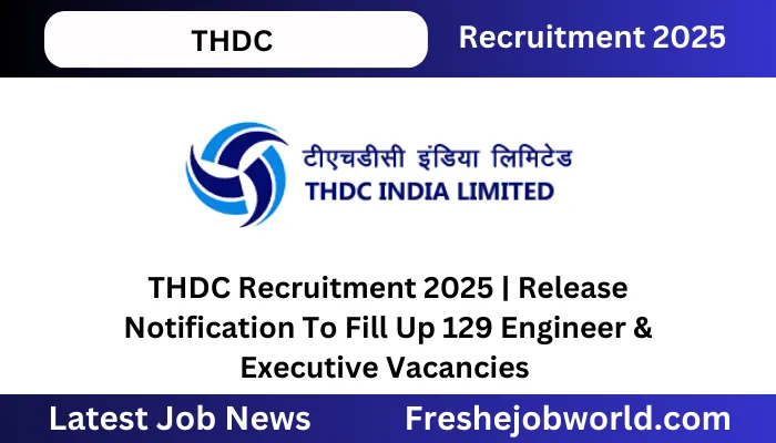 THDC Recruitment 2025 Release Notification To Fill Up 129 Engineer & Executive Vacancies